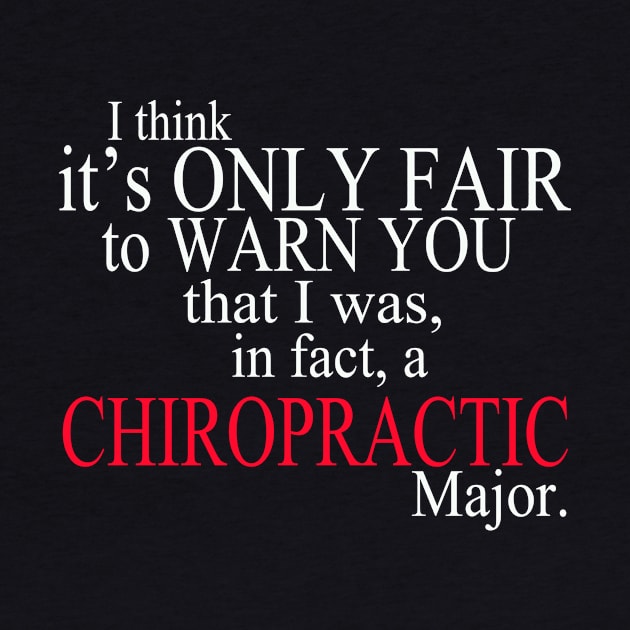 I Think It’s Only Fair To Warn You That I Was In Fact A Chiropractic Major by delbertjacques